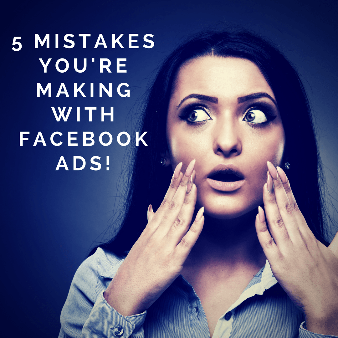 5 Costly Facebook Advertising Mistakes You’re Probably Making