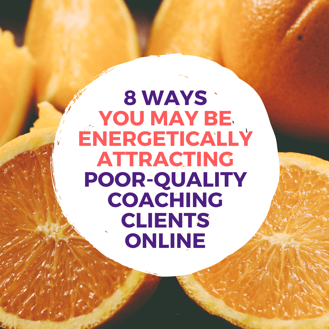8 Ways You Energetically Attract Poor Quality Coaching Clients Online