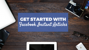 Graphic: 'Get started with Facebook Instant Articles' with a laptop and tablet