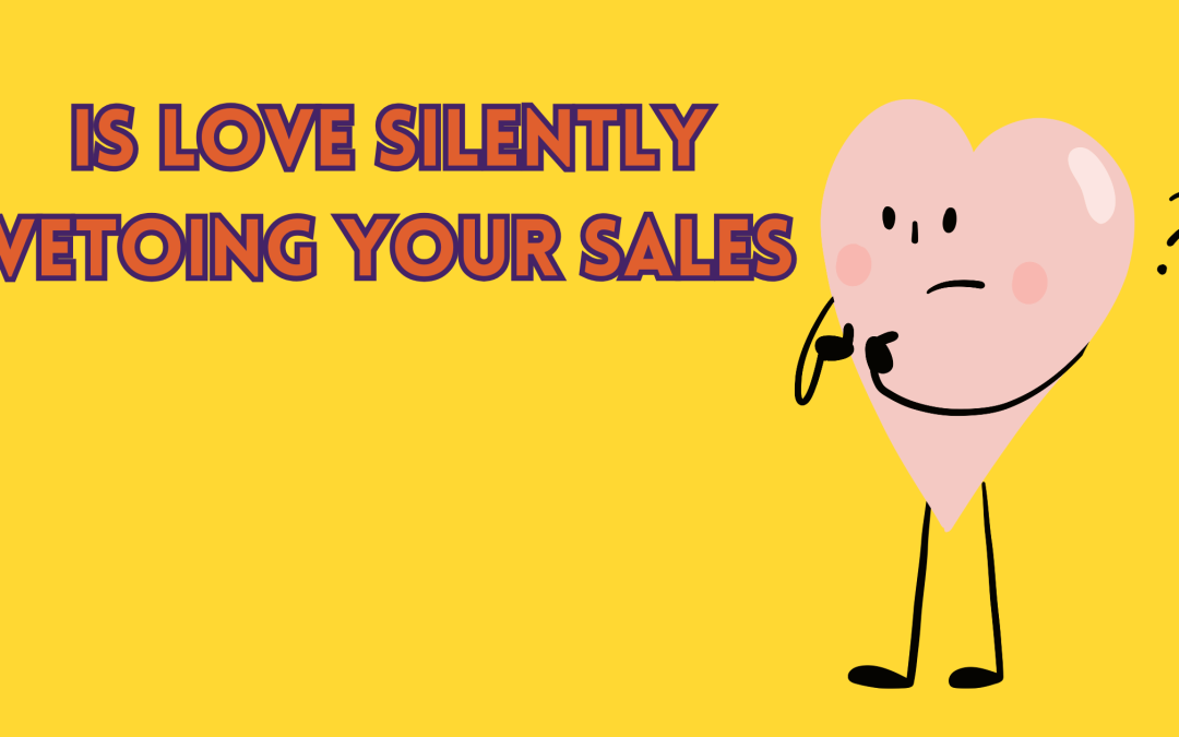Is Love Silently Vetoing Your Sales?